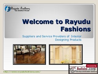 Welcome to RayuduWelcome to Rayudu
FashionsFashions
Suppliers and Service Providers of Interior
Designing Products
http://www.rayudufashions.com/
 
