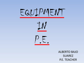 EQUIPMENT IN P.E. ALBERTO BAJO SUAREZ P.E. TEACHER 