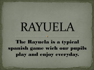 The Rayuela is a typical
spanish game wich our pupils
play and enjoy everyday.
 