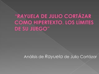 “RAYUELA DE JULIO CORTÁZAR COMO HIPERTEXTO. LOS LÍMITES DE SU JUEGO” Análisis de Rayuela de Julio Cortázar 