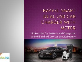 Protect the Car battery and Charge the
Android and iOS devices simultaneously
 