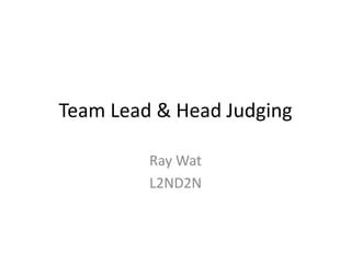 Team Lead & Head Judging
Ray Wat
L2ND2N
 