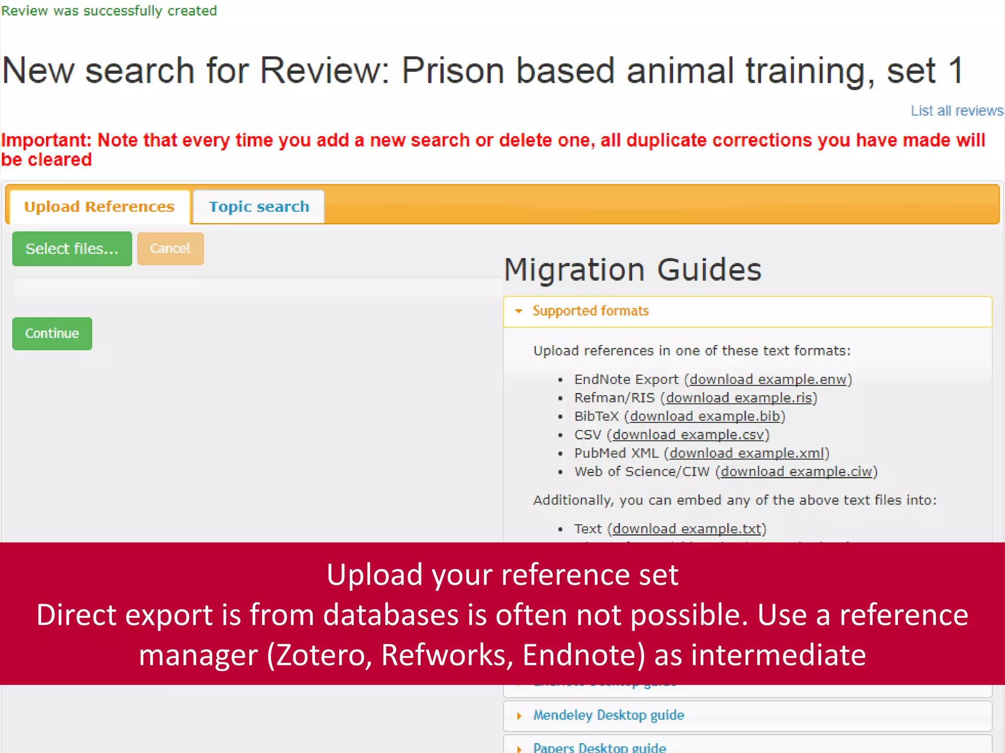 Upload your reference set
Direct export is from databases is often not possible. Use a reference
manager (Zotero, Refworks, Endnote) as intermediate
 