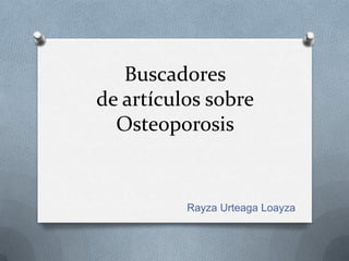 Buscadores
de artículos sobre
Osteoporosis

Rayza Urteaga Loayza

 