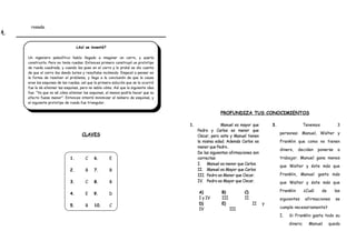 rosada.
¿Así se inventó?
Un ingeniero paleolítico había llegado a imaginar un carro, y quería
construirlo. Pero no tenía ruedas. Entonces primero construyó un prototipo
de rueda cuadrada, y cuando las puso en el carro y lo probó se dio cuenta
de que el carro iba dando botes y resultaba incómodo. Empezó a pensar en
la forma de resolver el problema, y llego a la conclusión de que la causa
eran las esquinas de las ruedas, así que la primera solución que se le ocurrió
fue la de eliminar las esquinas, pero no sabía cómo. Así que la siguiente idea
fue: "Ya que no sé cómo eliminar las esquinas, al menos podría hacer que su
efecto fuese menor". Entonces intentó minimizar el número de esquinas, y
el siguiente prototipo de rueda fue triangular.
CLAVES
1. C
2. B
3. C
4. E
5. B
6. E
7. B
8. B
9. D
10. C
PROFUNDIZA TUS CONOCIMIENTOS
1. Manuel es mayor que
Pedro y Carlos es menor que
Oscar, pero este y Manuel tienen
la misma edad. Además Carlos es
menor que Pedro.
De las siguientes afirmaciones son
correctas:
I. Manuel es menor que Carlos.
II. Manuel es Mayor que Carlos
III. Pedro es Menor que Oscar.
IV. Pedro es Mayor que Oscar.
A)
I y IV
B)
III
C)
II
D)
IV
E) II y
III
3. Tenemos 3
personas: Manuel, Walter y
Franklin que como no tienen
dinero, deciden ponerse a
trabajar. Manuel gana menos
que Walter y éste más que
Franklin, Manuel gasta más
que Walter y éste más que
Franklin ¿Cuál de las
siguientes afirmaciones se
cumple necesariamente?
I. Si Franklin gasta todo su
dinero; Manuel queda
 