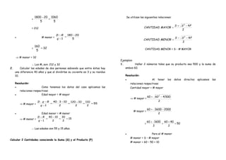 =
5
1060
5
201800
=
−
= 212
• # menor =
5
20180
1
−
=
−
−
q
RD
= 32
5
160
=
⇒ # menor = 32
. ∴ Los #s son: 212 y 32 .
2. Calcular las edades de dos personas sabiendo que entre éstas hay
una diferencia 40 años y que al dividirlas su cociente es 3 y su residuo
10.
Resolución:
• Como tenemos los datos del caso aplicamos las
relaciones respectivas:
• Edad mayor = # mayor
⇒ # mayor = 55
2
110
2
10120
2
103.40
1
.
==
−
=
−
=
−
−
q
RqD
• Edad menor = # menor
⇒ # menor = 15
2
30
2
1040
1
==
−
=
−
−
q
RD
. ∴ Las edades son 55 y 15 años. .
Calcular 2 Cantidades conociendo la Suma (S) y el Producto (P)
Se utilizan las siguientes relaciones:
.
2
42
PSS
MAYORCANTIDAD
−+
= .
.
2
42
PSS
MENORCANTIDAD
−−
= .
. CANTIDAD MENOR = S - # MAYOR .
Ejemplos:
1. Hallar 2 números tales que su producto sea 500 y la suma de
ambos 60.
Resolución:
• Al tener los datos directos aplicamos las
relaciones respectivas:
Cantidad mayor = # mayor
⇒ # mayor =
( )
2
50046060 2
−+
# mayor =
2
2000360060 −+
= 50
2
4060
2
160060
=
+
=
+
• Para el # menor
# menor = S – # mayor
# menor = 60 – 50 = 10
 