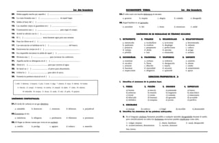 3er. Año Secundaria RAZONAMIENTO VERBAL 3er. Año Secundaria
09. Había pagado mucho por aquella ( ) ............................................................. .
10. La costa formaba una ( ) .................................... en aquel lugar.
11. Jalaba al buey del ( ) ................................................................ .
12. Los muebles viejos se guardaban en ( ) .............................................. .
13. Construyeron una ( ) .......................................... para regar el campo.
14. Aceitó la válvula con la ( ) ......................................................... .
15. El ( ) .................................. tenía bastante agua para una semana.
16. Puso los libros en el ( ) ................................................................ .
17. Las mercancías se hallaban en la ( ) .................................... del banco.
18. Encerraron las ovejas en el ( ) ................................................................. .
19. Era imposible encontrar la salida de aquel ( ) .......................................... .
20. Hicieron una ( ) .............................. para incinerar los cadáveres.
21. Aquella noche se albergaron en el ( ) ....................................................... .
22. Abrió el ( ) ..................................... para que corriera al agua.
23. Se lanzó un ( ) .............................. al perro para ahuyentarlo.
24. Utilizó la ( ) ..................................para abrir el surco.
25. Sostenía la partitura musical en el ( ) ..................................................... .
1. redil, 2. laberinto, 3. hospicio, 4. pira, 5. borla, 6. daga, 7. chatarra, 8. cripta, 9. chabola, 10. bombo,
11. báscula, 12. canapé, 13. baratija, 14. sentina, 15. anaquel, 16. aljibe, 17. caleta, 18. cabestro,
19. buhardilla, 20. acequia, 21. alcuza, 22. azada, 23. atril, 24. grifo, 25. guijarro.
SINÓNIMOS CONTEXTUALES:
01.El ácido de carbono es un gas deletéreo.
a. saludable b. destructor c. venenoso d. deleitoso e. perjudicial
02.Eximieron al reo.
a. indultaron b. obligaron c. perdonaron d. libertaron e. premiaron
03.Al llegar se dieron cuenta que vivía en un cuchitril.
a. castillo b. pocilga c. agujero d. trabuco e. mansión
04.El niño trató con mucha deferencia al anciano.
a. grosería b. respeto c. alegría d. cuidado e. desagrado
05.Aquel hombre es un gazmoño.
a. sacerdote b. fiel c. beato d. misterioso e. noble
SINÓNIMOS EN SU MODALIDAD DE TÉRMINO EXCLUIDO
1. DETRIMENTO 2. FUGARSE 3. DESARROLLAR 4. DESAFORTUNADO
a. menoscabo a. escabullirse a. acrecentar a. desventurado
b. quebranto b. evadirse b. desplegar b. infausto
c. perjuicio c. parapetarse c. perfeccionar c. caduco
d. ventaja d. afufar d. ejecutar d. aciago
e. pérdida e. huir e. enmarañar e. nefasto
5. ESCUDRIÑAR. 6. PACHORRA 7. VILIPENDIO 8. SOPORTE
a. examinar a. cachaza a. violencia a. sustento
b. encubrir b. flema b. denigración b. aliento
c. avizorar c. dilación c. injuria c. sostén
d. huronear d. morosidad d. escarnio d. sometimiento
e. inspeccionar e. diligencia e. apóstrofe e. apoyo
EJERCICIOS PROPUESTOS N ° 6
I. Identifica el sinónimo de la palabra base.
1. FEBRIL 2. FUSIÓN 3. ORONDO 4. SUPERFLUO
a) Sereno a) mezcla a) potentado a) lujoso
b) ardoroso b) reunión b) originario b) anacrónico
c) trivial c) visión c) contento c) innecesario
d) fabricado d) fonemas d) ignorado d) accesible
e) melódico e) exequias e) jocoso e) pacífico
5. EXECRABLE
a) amargo b) colérico c) frágil d) increíble e) abominable
II. Identifica los sinónimos de las palabras subrayadas.
6. En el lenguaje cotidiano llamamos pesadilla a cualquier episodio desagradable durante el sueño,
pero científicamente no todos los fenómenos nocturnos pueden clasificarse como tales.
1.- vulgar, enojoso 2.- diario, fastidioso 3.- usual, desapacible
4.- acontecimientos, denominarse 5.- sucesos, ilustrarse
Son ciertos:
 