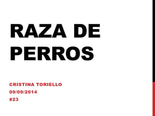 RAZA DE 
PERROS 
CRISTINA TORIELLO 
09/09/2014 
#23 
 