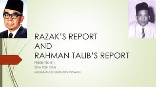 RAZAK’S REPORT
AND
RAHMAN TALIB’S REPORT
PRESENTED BY:
GAN POH XIAN
MUHAMMAD HAZIM BIN MISWAN
 