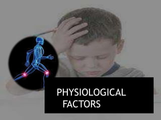 PHYSIOLOGICAL
FACTORS
 