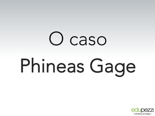 O caso
Phineas Gage
 
