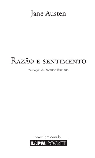Jane Austen




Razão e sentimento
    Tradução de Rodrigo Breunig




        www.lpm.com.br
     L&PM POCKET
                 3
 