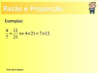 Prof. Bruno Bastos Razão e Proporção Exemplos: 