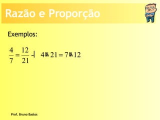 Prof. Bruno Bastos Razão e Proporção Exemplos: 