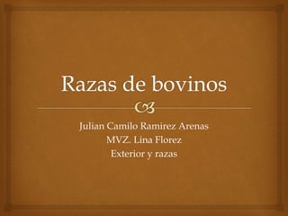 Julian Camilo Ramirez Arenas
MVZ. Lina Florez
Exterior y razas
 