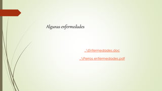 Algunas enfermedades
..Enfermedades.doc
..Perros enfermedades.pdf
 