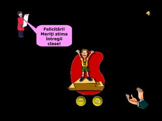 Felicitări!
Meriţi stima
  întregii
   clase!
 