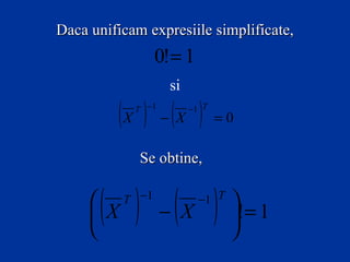 Daca unificam expresiile simplificate,
                  0!= 1
                   si

         (X ) − (X )
            T −1        −1 T
                               =0

             Se obtine,

     
       ( ) − (X )
      X
     
           T −1           −1 T   
                                 != 1
                                 
 