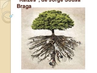 “Raízes", de Jorge Sousa
Braga
 