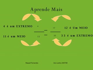 Aprende Mais 33 é um EXTREMO 4 é um EXTREMO 4 11 é um MEIO 11 12 é Um MEIO 12 33 Raquel Fernandes Ano Lectivo 2007/08 