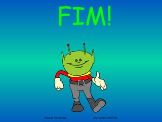 FIM! Raquel Fernandes Ano Lectivo 2007/08 