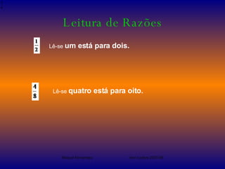 Leitura de Razões Lê-se  um está para dois.   Lê-se  quatro está para oito.   Raquel Fernandes Ano Lectivo 2007/08 