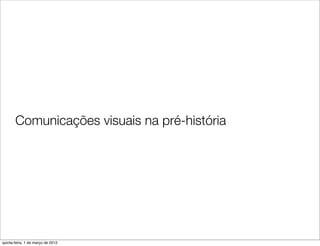 Comunicações visuais na pré-história




quinta-feira, 1 de março de 2012
 