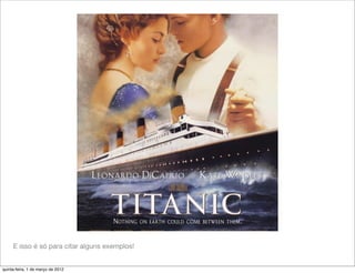 E isso é só para citar alguns exemplos!


quinta-feira, 1 de março de 2012
 