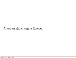 A impressão chega à Europa




quinta-feira, 1 de março de 2012
 
