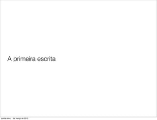 A primeira escrita




quinta-feira, 1 de março de 2012
 