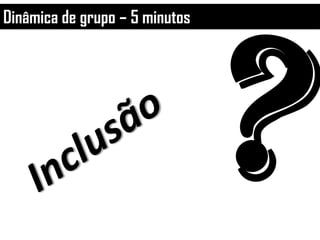 Dinâmica de grupo – 5 minutos
 