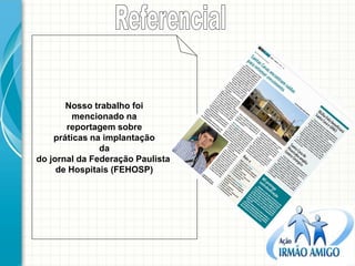 Nosso trabalho foi 
mencionado na 
reportagem sobre 
práticas na implantação 
da 
do jornal da Federação Paulista 
de Hospitais (FEHOSP)  