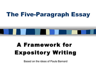 The Five-Paragraph Essay A Framework for  Expository Writing Based on the ideas of Paula Barnard 