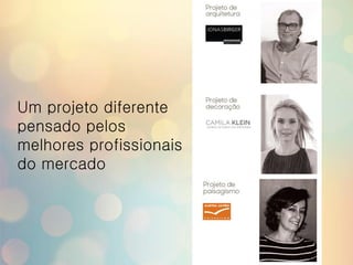 Um projeto diferente
pensado pelos
melhores profissionais
do mercado
 