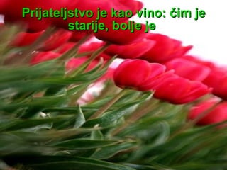 Prijateljstvo je kao vino: čim je starije, bolje je   