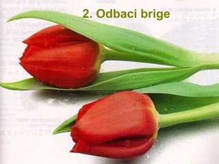 2.  Odbaci brige  