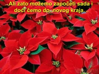 Ali zato možemo započeti sada i   doći čemo do  novog kraja … 