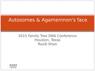 2015 Family Tree DNA Conference
Houston, Texas
Razib Khan
Autosomes & Agamemnon's face
 