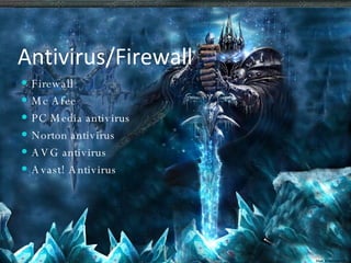 Antivirus/Firewall Firewall Mc Afee PC Media antivirus Norton antivirus AVG antivirus Avast! Antivirus 