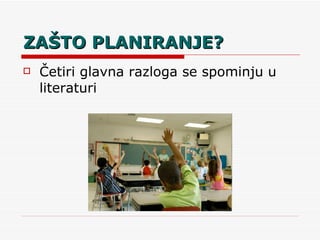 ZAŠTO PLANIRANJE? Četiri glavna razloga se spominju u literaturi 