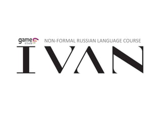NON-FORMAL RUSSIAN LANGUAGE COURSE
 