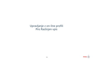 10
Upravljanje z on-line profili
Pirs Razširjen vpis
 