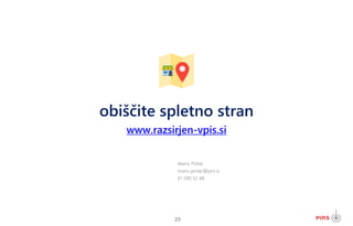 23
obiščite spletno stran
www.razsirjen-vpis.si
Mario Pintar
mario.pintar@pirs.si
01 500 52 48
 