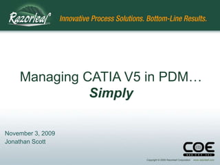 Managing CATIA V5 in PDM…Simply November 3, 2009 Jonathan Scott 