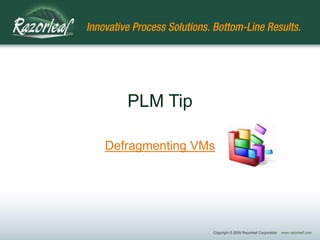PLM Tip,[object Object],Defragmenting VMs,[object Object]