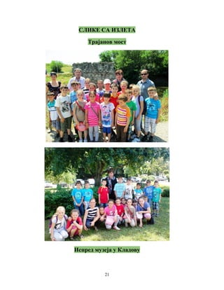 СЛИКЕ СА ИЗЛЕТА 
Трајанов мост 
Испред музеја у Кладову 
21 
 