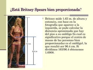 ¿Está Britney Spears bien proporcionada ?   ,[object Object]