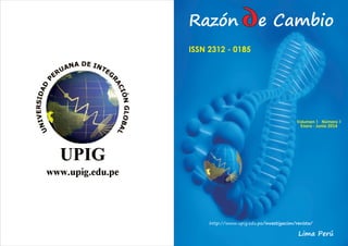 Razón e Cambio
ISSN 2312 - 0185
Volumen 1 Número 1
Enero - Junio 2014
http://www.upig.edu.pe/investigacion/revista/
Lima Perú
 