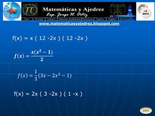 www.matematicasyajedrez.blogspot.comf(x) = x ( 12 -2x ) ( 12 -2x )𝒇𝒙=𝒙(𝒙𝟐−𝟏)𝟐 𝑓𝑥=13(3𝑥−2𝑥2−1) f(x) = 2x ( 3 -2x ) ( 1 -x )