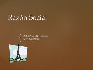 Razón Social 
{ 
PENSAMIENTOS S.A. 
NIT: 24692790-1 
 